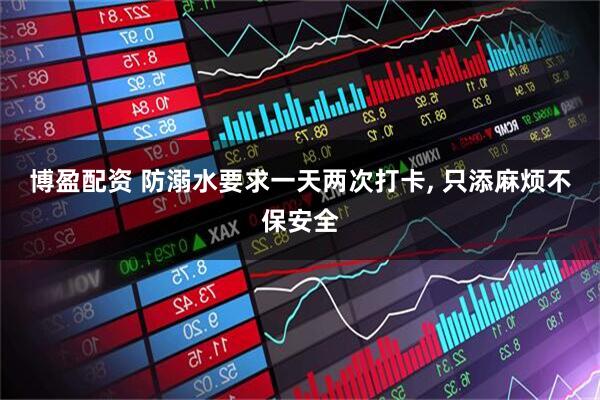 博盈配资 防溺水要求一天两次打卡, 只添麻烦不保安全