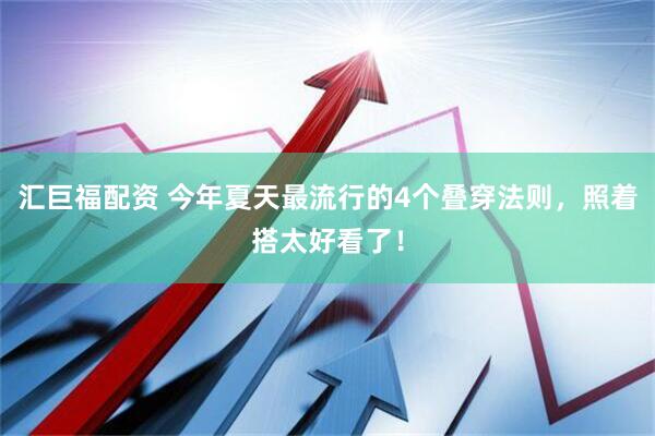 汇巨福配资 今年夏天最流行的4个叠穿法则，照着搭太好看了！