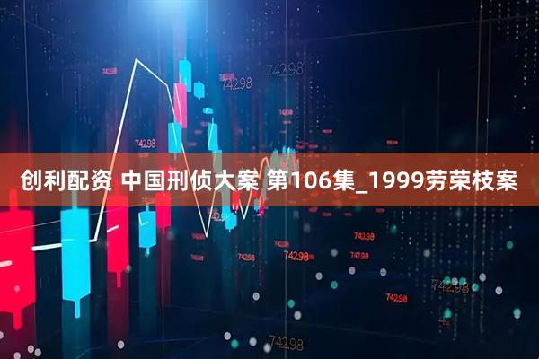 创利配资 中国刑侦大案 第106集_1999劳荣枝案